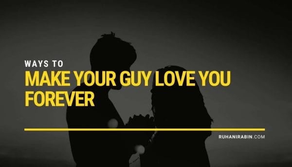 6 Ways to Make your Guy Love you Forever