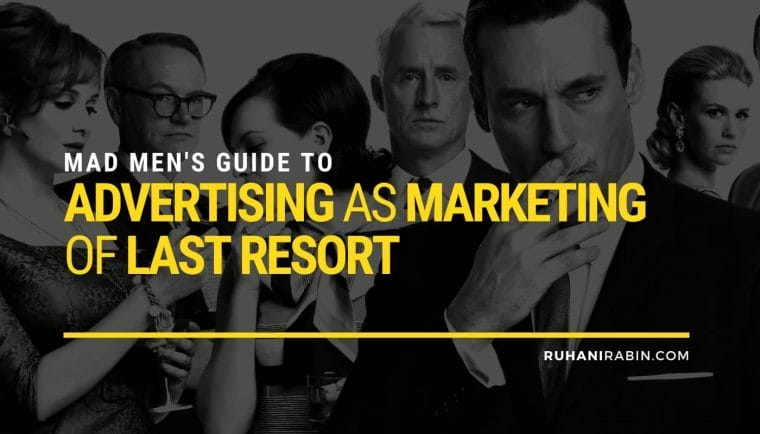 Mad Mens Guide to Advertising as Marketing of Last Resort