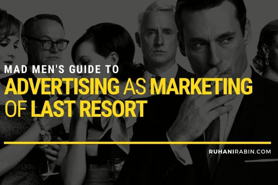 Mad Mens Guide to Advertising as Marketing of Last Resort
