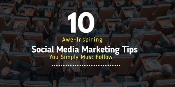 10 Awe-Inspiring Social Media Marketing Tips You Simply Must  Follow