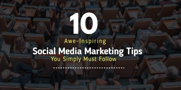 10 Awe-Inspiring Social Media Marketing Tips You Simply Must  Follow