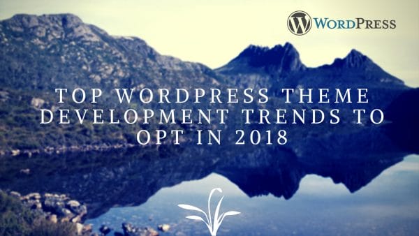 Top WordPress theme Development Trends to opt in 2018