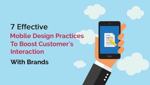 7 Effective Mobile Design Practices To Boost Customer’s Interaction With Brands