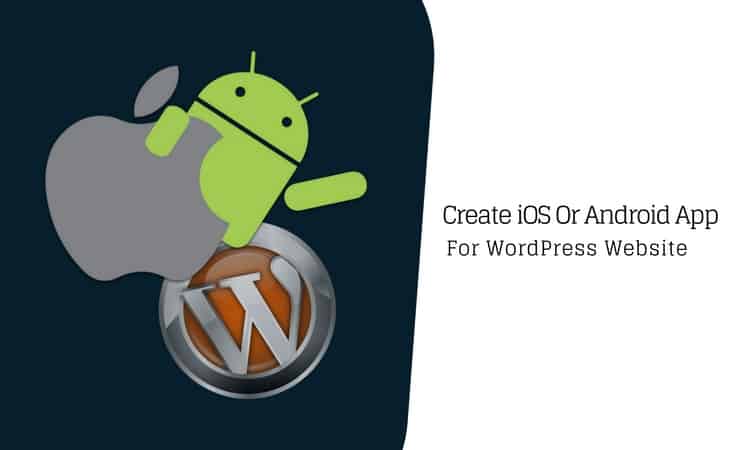 Easy Ways to Create iOS or Android App for WordPress