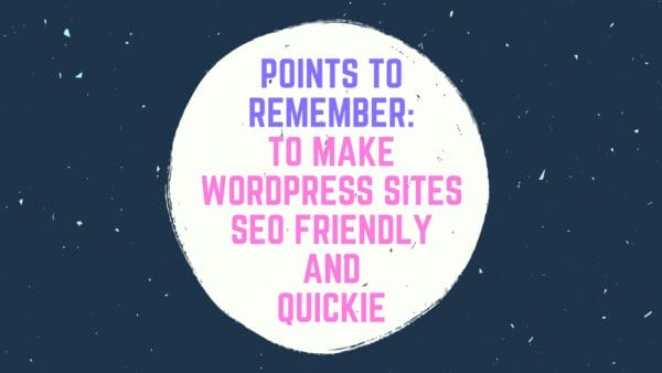 Points to Remember: to Make WordPress Sites SEO Friendly and Quickie