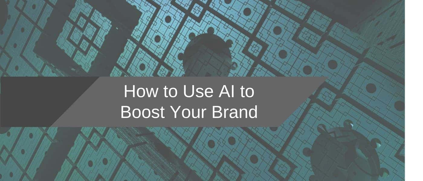HOW TO USE A.I. TO BOOST YOUR BRAND