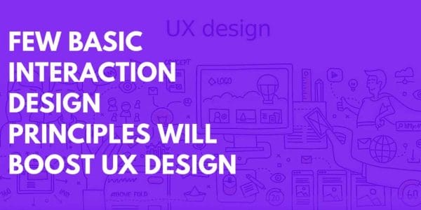 Few Basic Interaction Design Principles Will Boost UX Design