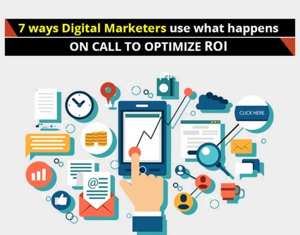 7 Ways Digital Marketers Use What Happens on Call to Optimize Roi