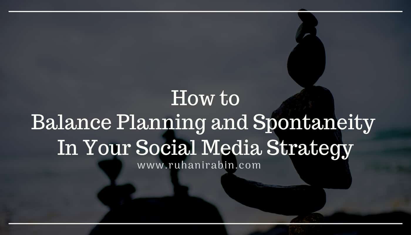 How to Balance Planning and Spontaneity In Your Social Media Strategy
