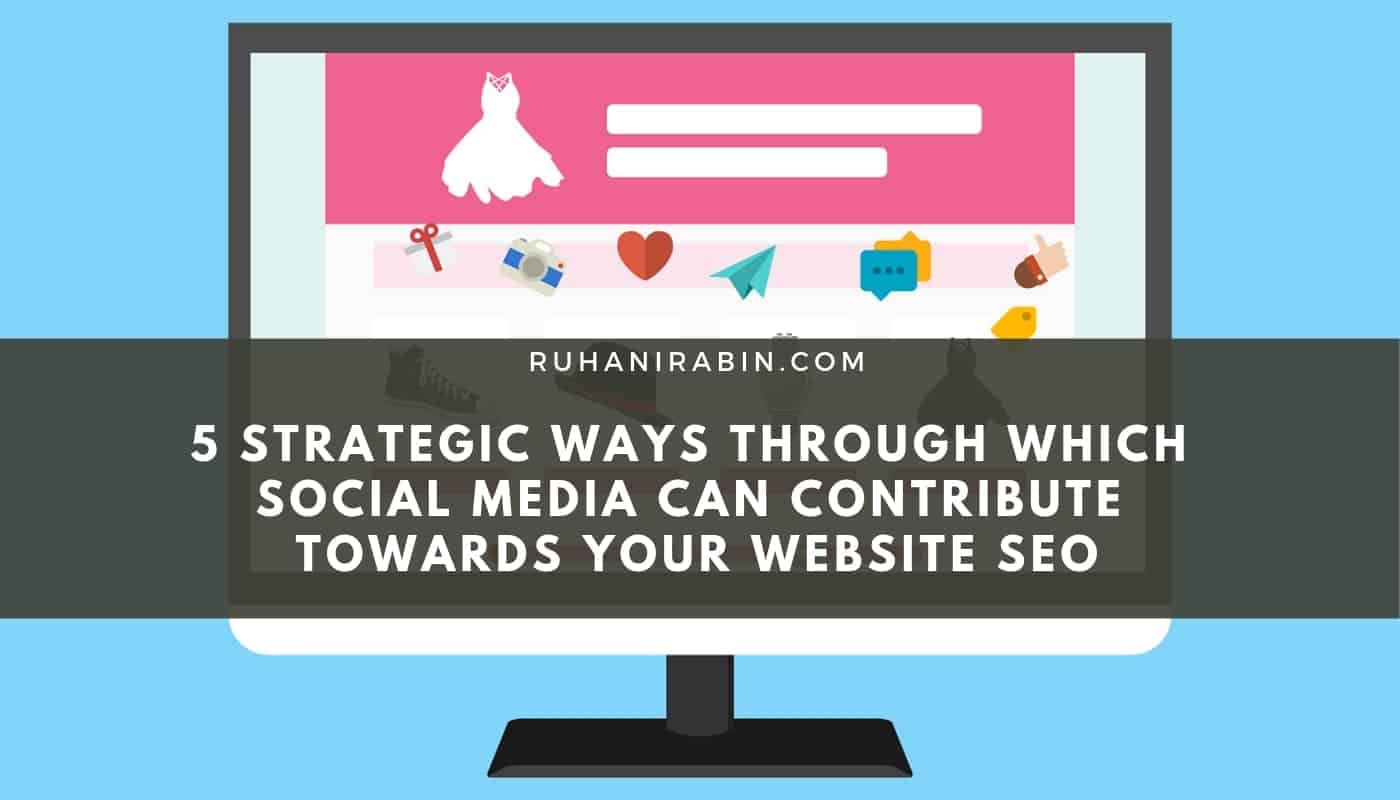 5 Strategic Ways Through Which Social Media Can Contribute Towards Your Website SEO