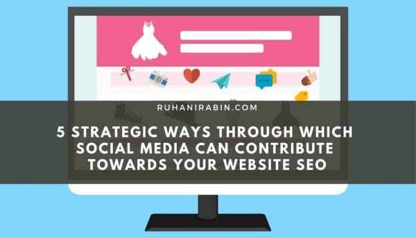 5 Strategic Ways Through Which Social Media Can Contribute Towards Your Website SEO