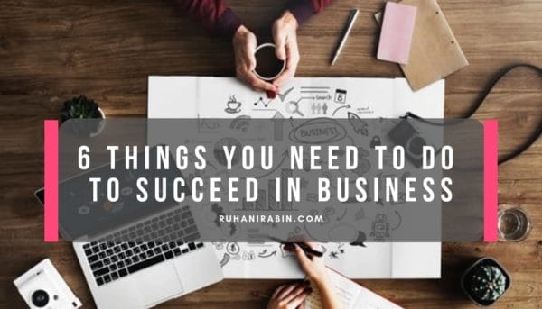 6 Things You Need to Do to Succeed in Business
