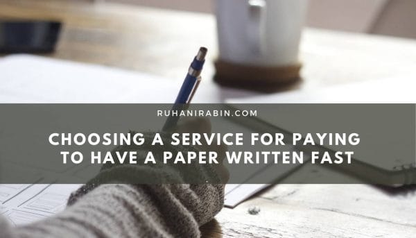 Choosing a Service for Paying to Have a Paper Written Fast