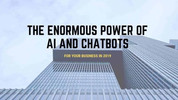 The Enormous Power of AI and Chatbots for Your Business in 2019