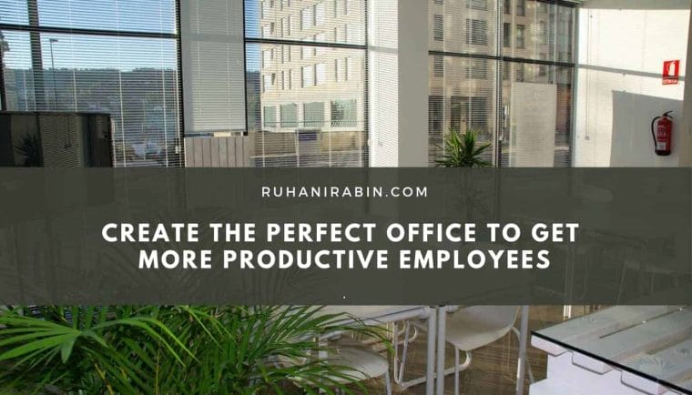 Create the Perfect Office to Get More Productive Employees