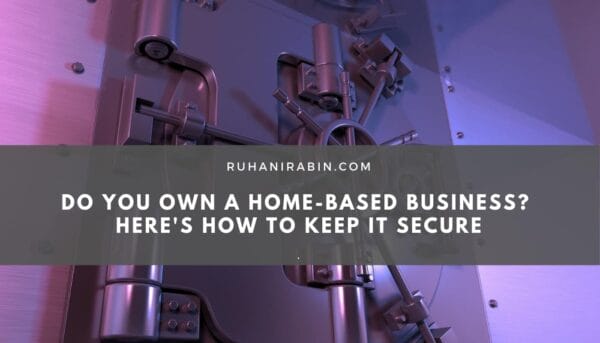 Do You Own A Home-Based Business? Here’s How To Keep It Secure