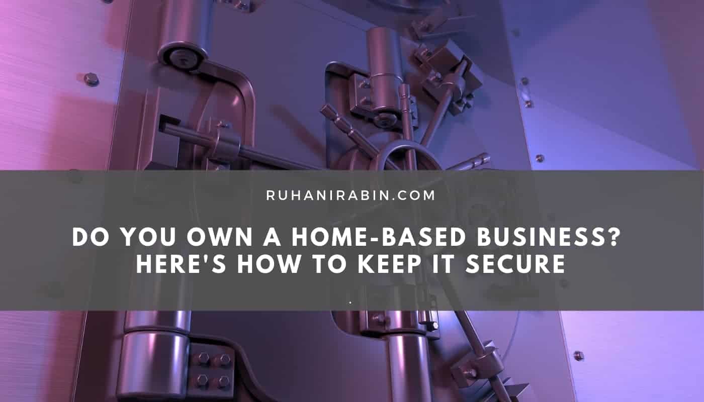 Do You Own A Home Based Business Heres How To Keep It Secure