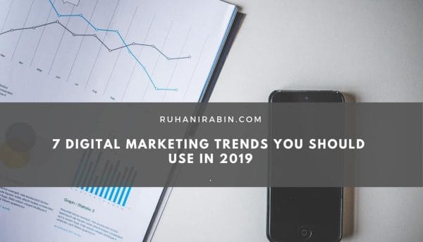 7 Digital Marketing Trends You Should Use in 2019