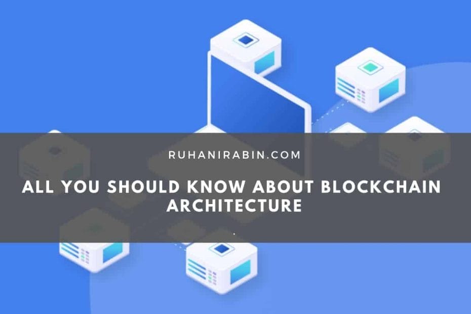 All You Should Know About Blockchain Architecture