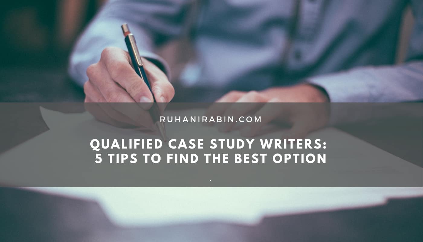 Qualified Case Study Writers 5 Tips to Find the Best Option