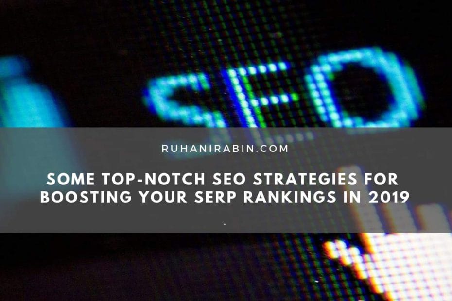 Some Top Notch SEO Strategies for Boosting Your SERP Rankings