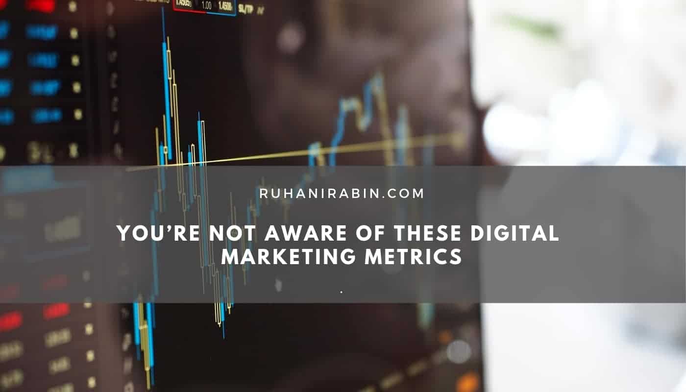 You’re Not Aware of These Digital Marketing Metrics