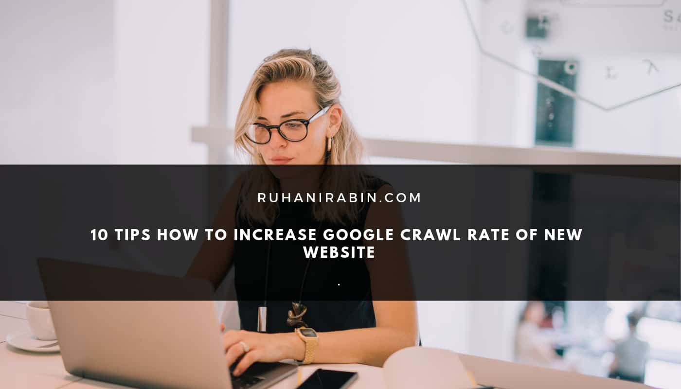 10 Tips How to Increase Google Crawl Rate of New Website