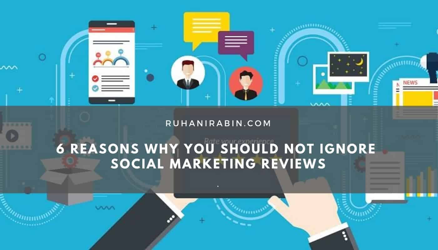 6 Reasons Why You Should Not Ignore Social Marketing Reviews