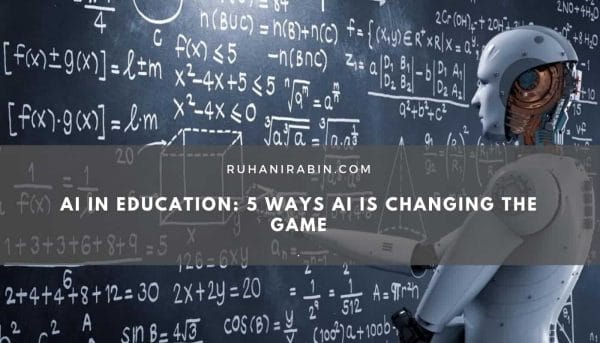 AI in Education: 5 Ways AI is Changing the Game