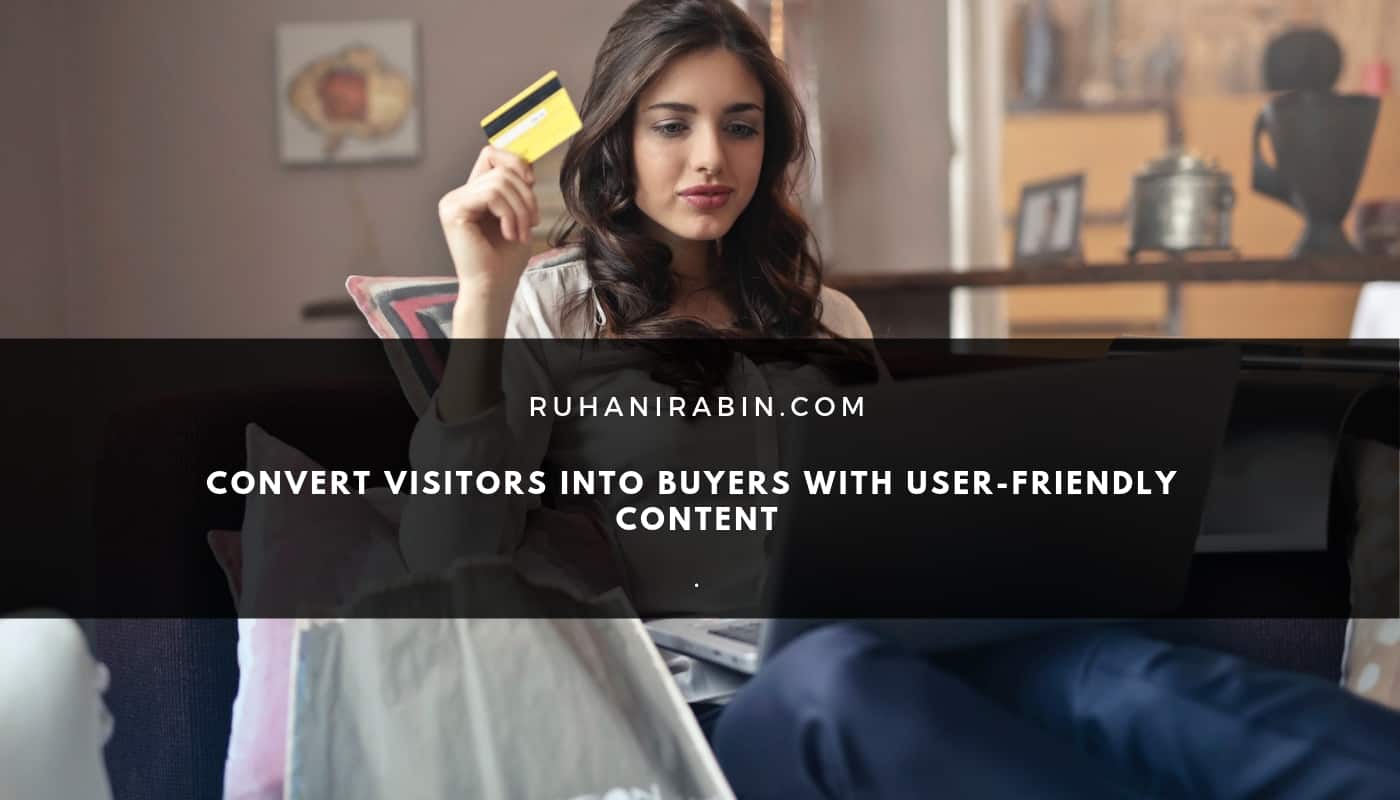 Convert Visitors into Buyers with User friendly Content