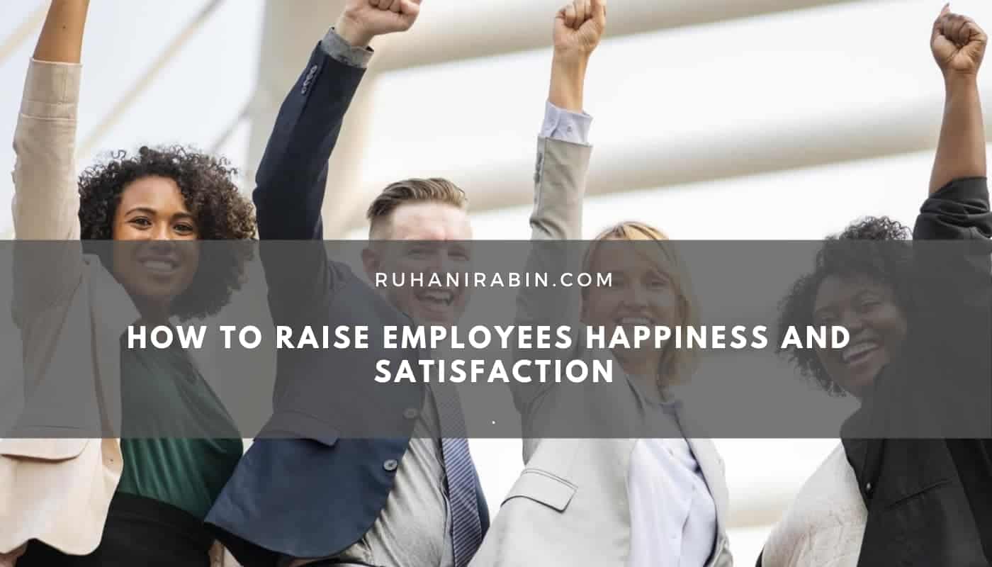 How To Raise Employees Happiness And Satisfaction