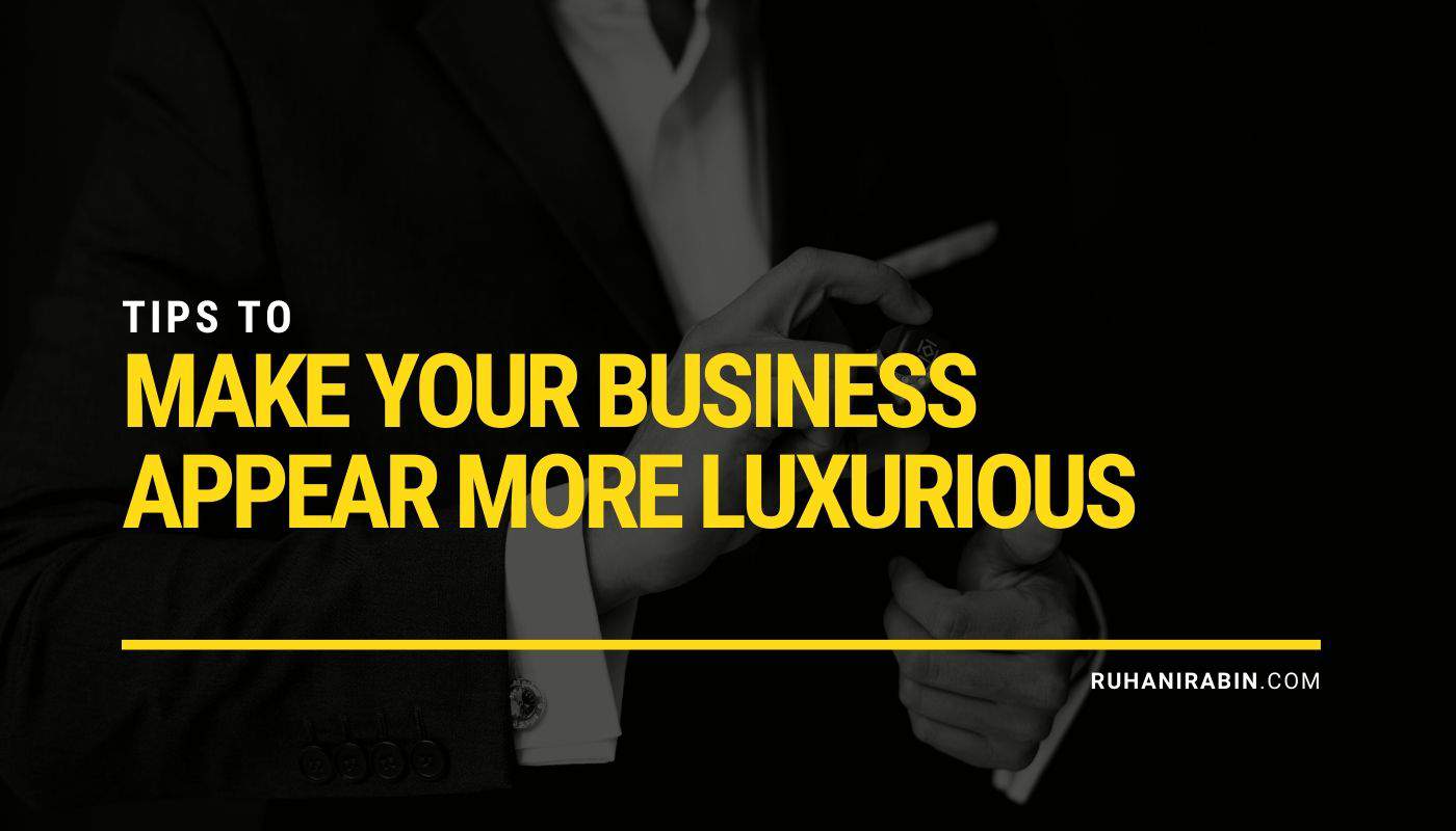 Tips to Make Your Business Appear More Luxurious 1