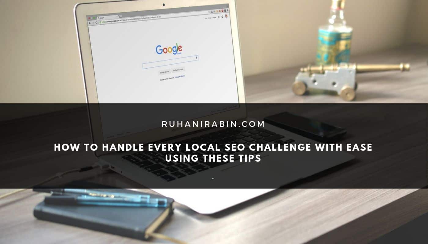 How To Handle Every Local SEO Challenge With Ease Using These Tips