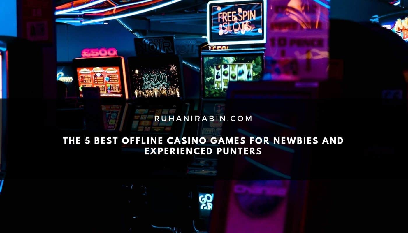 The 5 Best Offline Casino Games for Newbies and Experienced Punters