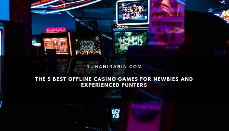 The 5 Best Offline Casino Games for Newbies and Experienced Punters