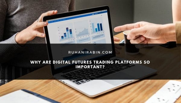 Why Are Digital Futures Trading Platforms so Important?