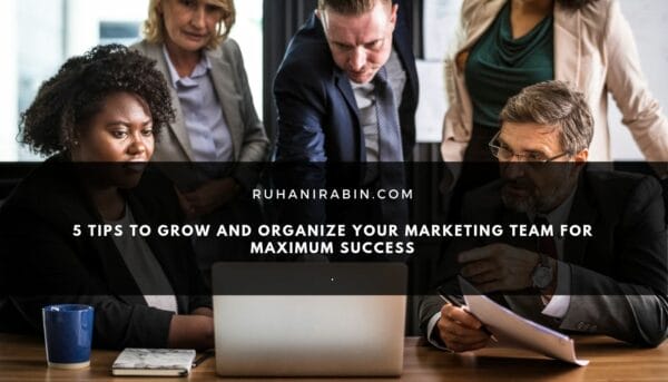 5 Tips to Grow and Organize Your Marketing Team for Maximum Success