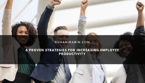 6 Proven Strategies for Increasing Employee Productivity