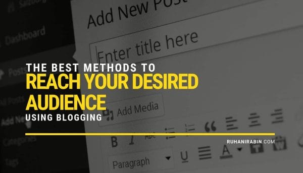 The Best Methods to Reach Your Desired Audience Using Blogging