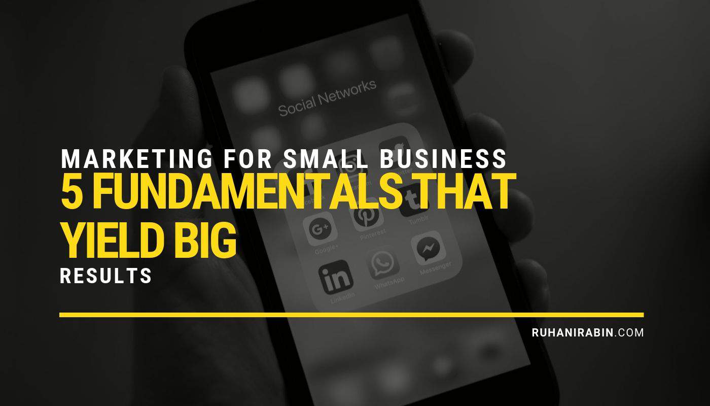 Marketing for Small Business 5 Fundamentals That Yield Big Results