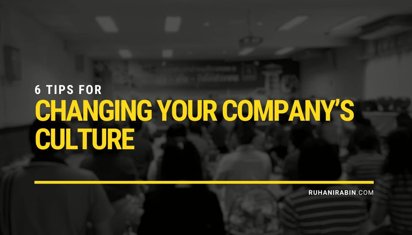 6 Tips for Changing Your Company’s Culture