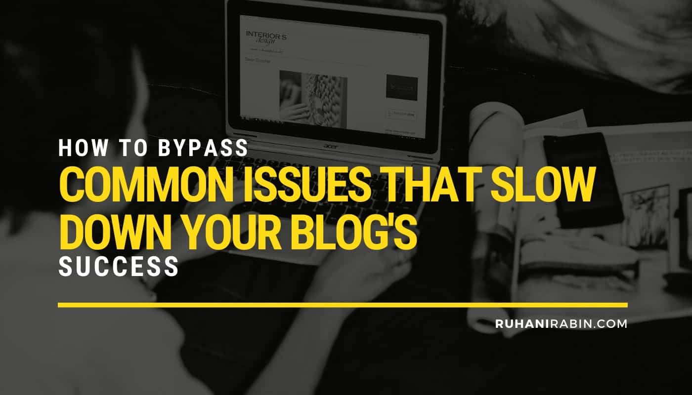 How to Bypass Common Issues That Slow Down Your Blogs Success