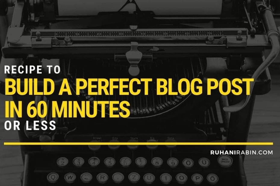 Recipe to Build a Perfect Blog Post in 60 Minutes or Less