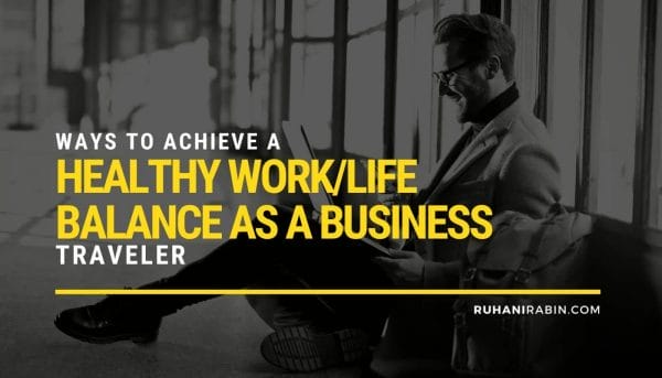 Ways to Achieve a Healthy Work/Life Balance as a Business Traveler