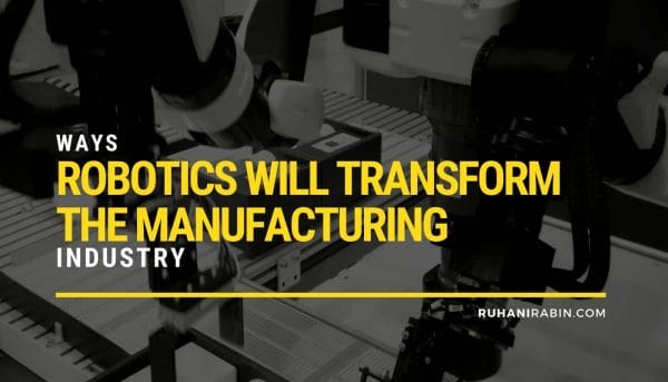 4 Ways Robotics Will Transform the Manufacturing Industry
