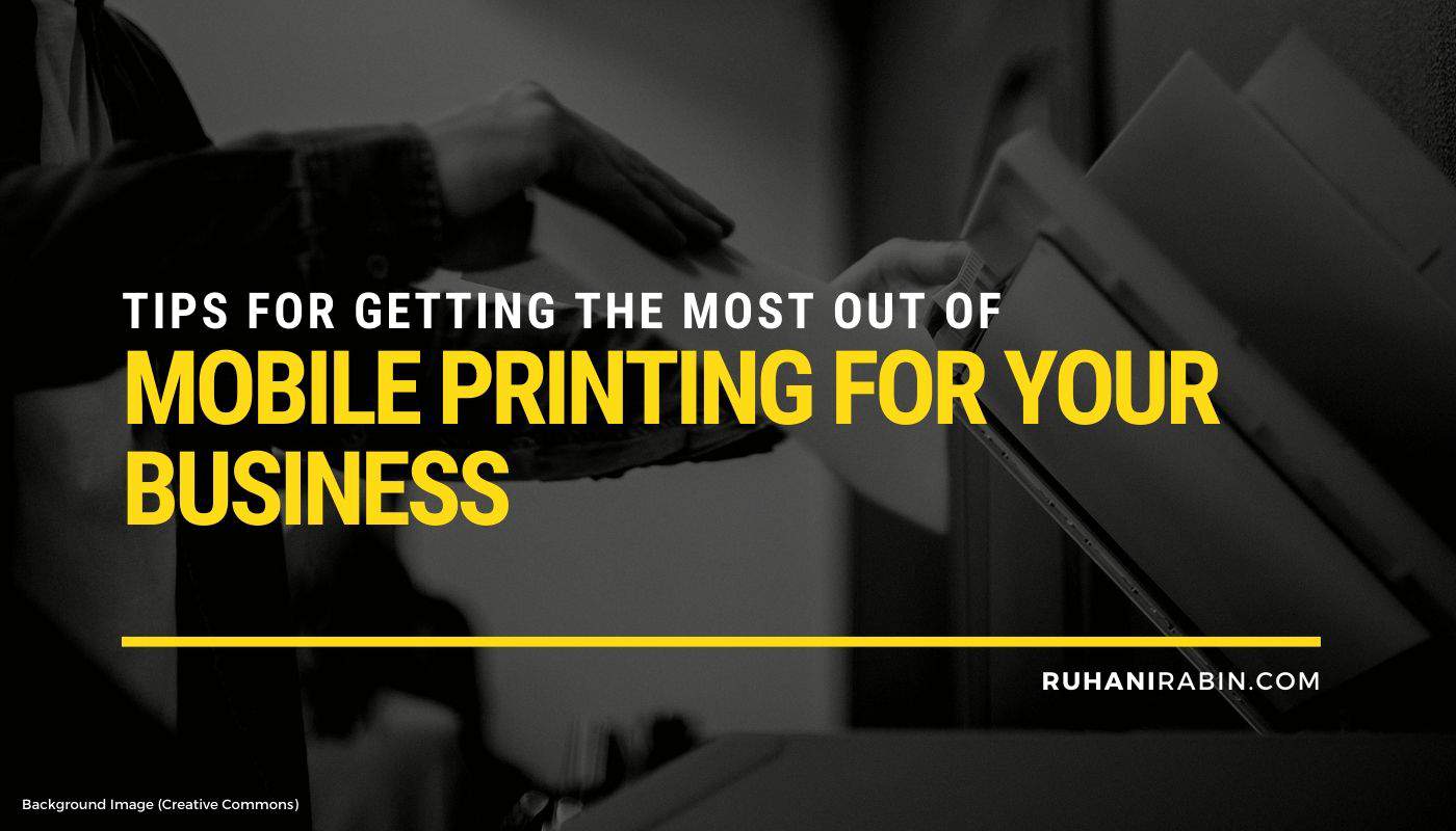 Tips for Getting the Most Out of Mobile Printing for Your Business