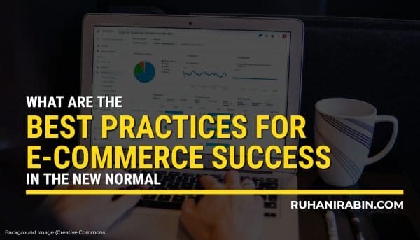 Best Practices For E-Commerce Success In The New Normal