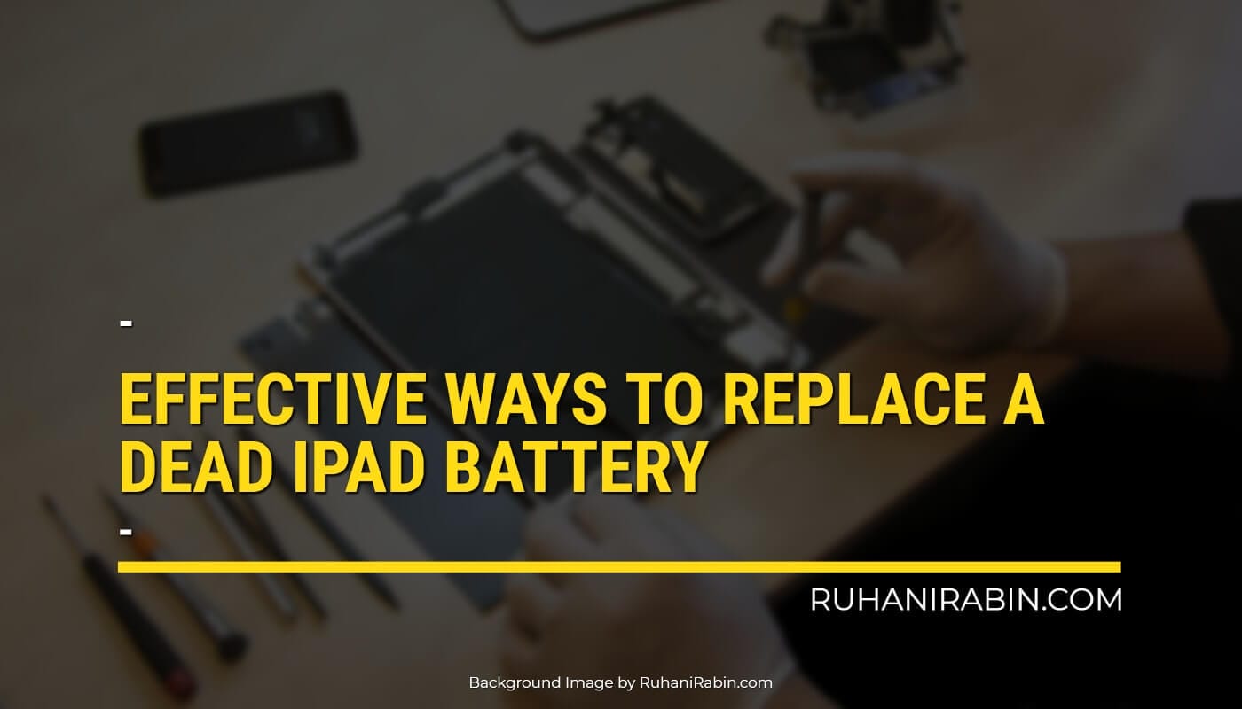 What are the Ways to Replace a Dead iPad Battery