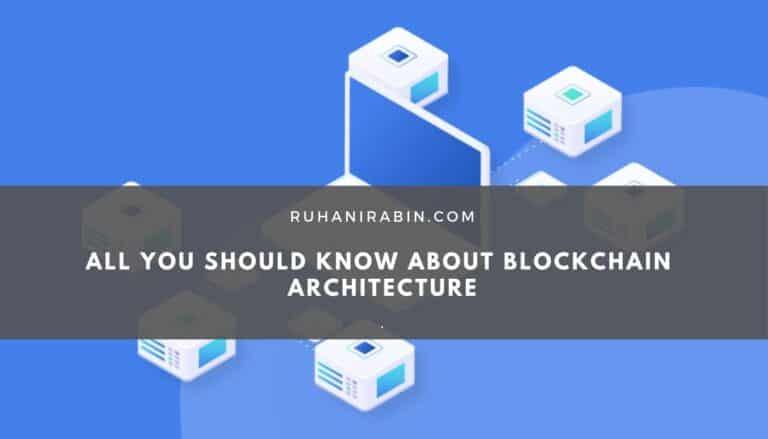 All You Should Know About Blockchain Architecture